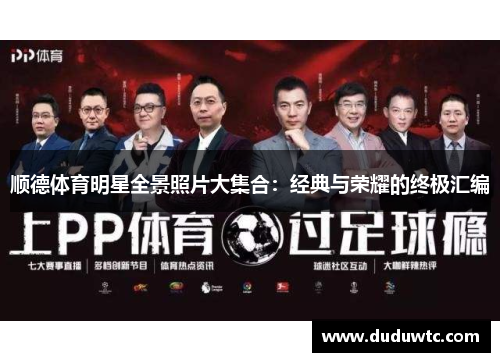 顺德体育明星全景照片大集合：经典与荣耀的终极汇编