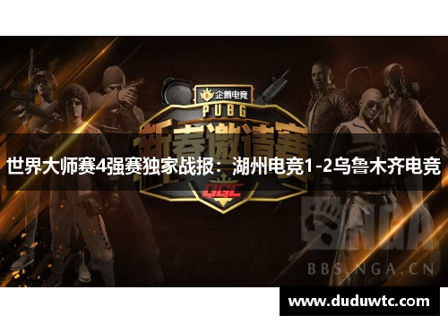 世界大师赛4强赛独家战报：湖州电竞1-2乌鲁木齐电竞